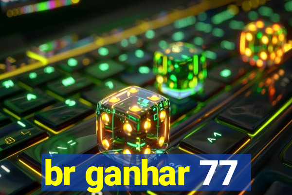 br ganhar 77